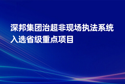 深邦集團治超非現場執法系統入選省級重點項目，助力交通治理新發展